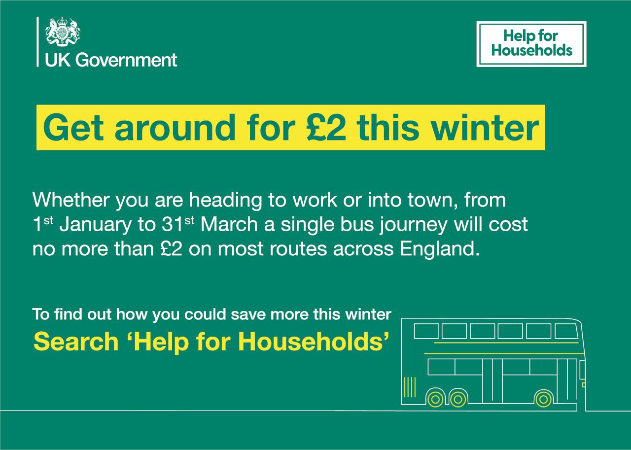 Get around for £2 this winter. Whether you are heading to work or into town, from 1st January to 31st March a single bus journey will cost no more than £2 on most routes across England.